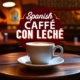 Discover the Perfect Spanish Café con Leche: A Delicious Guide to This Classic Coffee Beverage