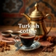 Ultimate Guide to Brewing the Perfect Turkish Coffee at Home